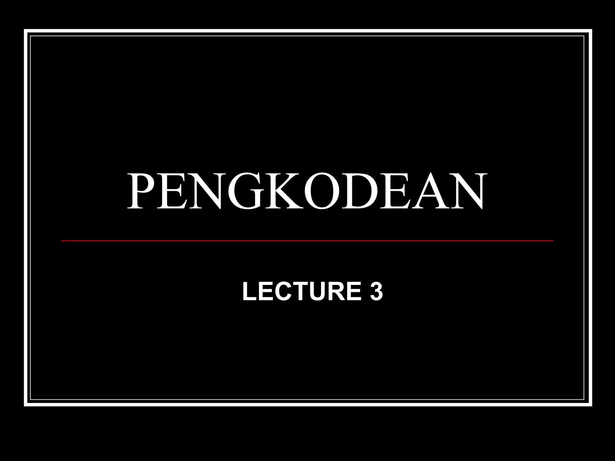 PENGKODEAN
LECTURE 3

 