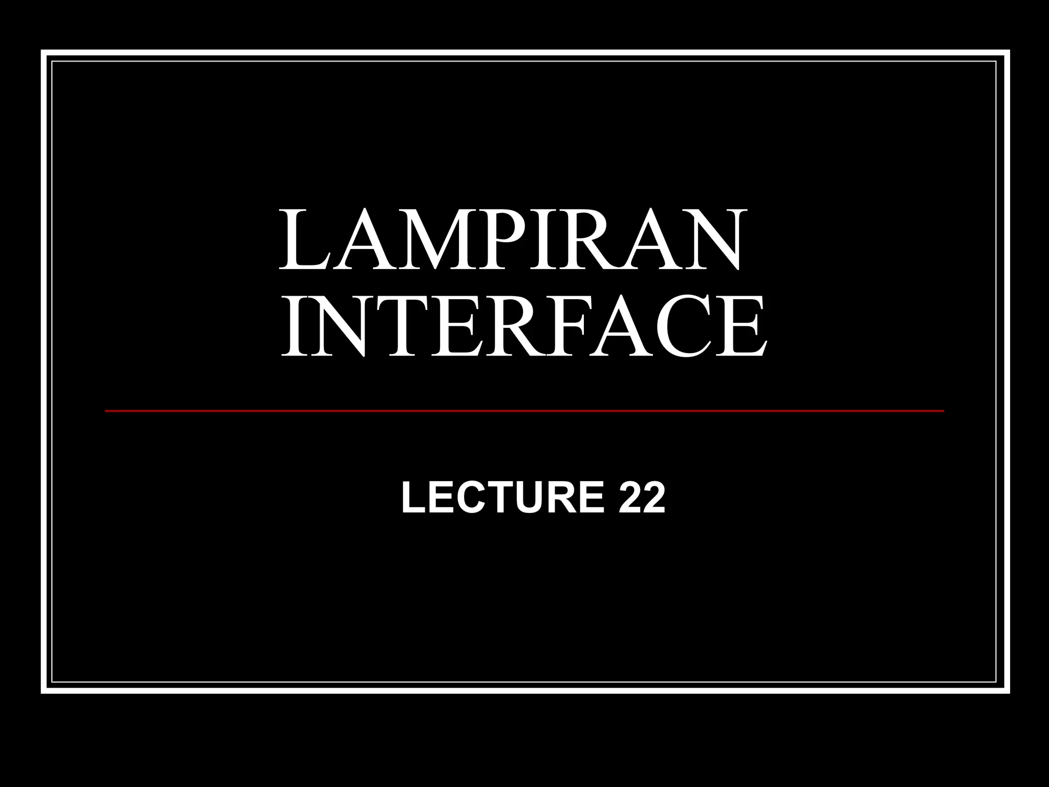 LAMPIRAN
INTERFACE
LECTURE 22

 