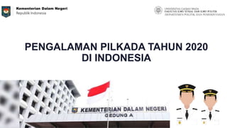 PENGALAMAN PILKADA TAHUN 2020
DI INDONESIA
DEPARTEMEN POLITIK DAN PEMERINTAHAN
 
