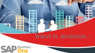 WHAT IS BUSINESS ??
3/13/2019
 