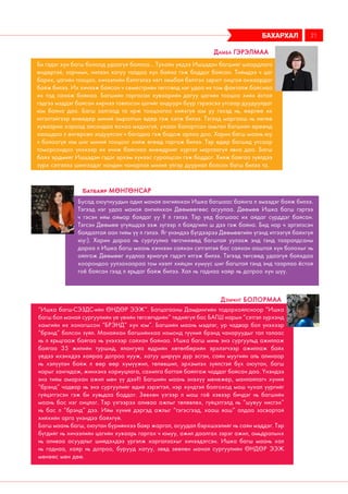 бахархал 21
Би гэдэг хүн багш болоод удаагүй байлаа... Тухайн үедээ Ишцэдэн багшийг шаардлага
өндөртэй, зарчимч, нилээн хатуу талдаа хүн байна гэж боддог байсан. Тиймдээ ч цаг
барих, цагийн тооцоо, хичээлийн бэлтгэлээ нягт нямбай бэлтгэх зэрэгт онцгой анхаардаг
байж билээ. Их хичээж байсан ч семестрийн төгсгөлд нэг удаа их том факталж байснаа
их тод санаж байнаа. Багшийн гаргасан хуваарийн дагуу цагийн тооцоо хийх ёстой
гэдгээ мэддэг байсан хирнээ товлосон цагийг андуурч бүүр гэрээсээ утсаар дуудуулдаг
юм байна даа. Багш залгаад та ирж тооцоогоо хийхгүй юм уу гэхэд нь, өөртөө их
итгэлтэйгээр өнөөдөр миний амралтын өдөр гэж хэлж билээ. Тэгээд маргааш нь нөгөө
хуваариа хараад айсандаа яахаа мэдэхгүй, ухаан балартсан амьтан багшийн өрөөнд
хаашдаа л өнгөрсөн зодуулсан ч багадна гэж бодож орлоо доо. Харин багш маань юу
ч болоогүй юм шиг миний тооцоог хийж өгөөд гаргаж билээ. Тэр өдөр багшид утсаар
томорсондоо үнэхээр их ичиж байснаа өнөөдрийг хүртэл мартаагүй явна даа. Багш
байх эрдмийг Ишцэдэн гэдэг эрхэм хүнээс суралцсан гэж боддог. Хийж байгаа зүйлдээ
зүрх сэтгэлээ шингээдэг нандин чанартай миний үлгэр дууриал болсон багш билээ та.
Дамба Гэрэлмаа
Бусад оюутнуудын адил манай ангийнхан Ишка багшаас байнга л эмээдэг байж билээ.
Тэгээд нэг удаа манай ангийнхан Дөөмөөгөөс асуулаа. Дөөмөө Ишка багш гэртээ
ч гэсэн ийм аймар байдаг уу ? л гэлээ. Тэр үед багшаас их айдаг сүрддэг байсан.
Тэгсэн Дөөмөө үгүйшдээ ээж зүгээр л байдгийн ш дээ гэж байна. Бид нар ч эргэлзсэн
байдалтай аан тийм үү л гэлээ. Яг үнэндээ бүгдээрээ Дөөмөөгийн үгэнд итгээгүй байхгүй
юу:). Харин дараа нь сургуулиа төгсчихөөд багштай уулзаж энд тэнд тааралдсаны
дараа л Ишка багш маань хэчнээн сайхан сэтгэлтэй бас сайхан ааштай хүн болохыг нь
ойлгож Дөөмөөг худлаа яриагүй гэдэгт итгэж билээ. Тэгээд төгсөөд удаагүй байхдаа
хоорондоо уулзахаараа том нээлт хийцэн хүмүүс шиг багштай тэнд энд таарлаа ёстой
гоё байсан гээд л ярьдаг байж билээ. Хал нь гаднаа хайр нь дотроо хүн шүү.
Батбаяр Мөнгөнсар
“Ишка багш-СЭЗДС-ийн ӨНДӨР ЭЭЖ”. Батцагааны Дамдингийн тодорхойлсноор “Ишка
багш бол манай сургуулийн үе үеийн төгсөгчдийн” төдийгүй бас БАГШ нарын “сэтгэл зүрхэнд
хамгийн их хоногшсон “БРЭНД” хүн юм”. Багшийн маань мэдлэг, ур чадвар бол үнэхээр
“брэнд” болсон зүйл. Манайхан багшийнхаа номонд түүний брэнд чанаруудыг тал талаас
нь л ярьцгааж байгаа нь үнэхээр сайхан байнаа. Ишка багш минь энэ сургуульд ажиллаж
байгаа 35 жилийн туршид, ялангуяа өдрийн хөтөлбөрийн эрхлэгчээр ажиллаж байх
үедээ ихэнхдээ хайраа дотроо нууж, хатуу ширүүн дүр эсгэн, сайн муугийн аль алинаар
нь хэлүүлэн байж л өөр өөр хүмүүжил, төлөвшил, эрхэмлэх зүйлстэй бүх оюутан, багш
нарыг зангидаж, жинхэнэ хариуцлага, сахилга баттай байлгаж чаддаг байсан даа. Үнэндээ
энэ тийм амархан ажил мөн үү дээ?! Багшийн маань энэхүү менежер, манлайлагч хүний
“брэнд” чадвар нь энэ сургуулийг өдий зэрэгтэй, нэр хүндтэй болгоход маш чухал үүргийг
гүйцэтгэсэн гэж би хувьдаа боддог. Зөвхөн үзгээр л маш гоё хэвээр бичдэг нь багшийн
маань бас нэг онцлог. Тэр үзгээрээ аливаа ажлыг төлөвлөх, гүйцэтгэлд нь “шувуу нисгэх”
нь бас л “брэнд” дээ. Ийм хүний дэргэд ажлыг “тэгэсгээд, хааш яаш” алдаа засвартай
хийхийн арга үнэндээ байхгүй.
Багш маань багш, оюутан бүрийнхээ баяр жаргал, асуудал бэрхшээлийг нь сайн мэддэг. Тэр
бүгдийг нь хичээлийн цагийн хуваарь гаргах ч юмуу, ажил даалгах зэрэг ажил, амьдралынх
нь аливаа асуудлыг шийдэхдээ үргэлж харгалзахыг хичээдэгсэн. Ишка багш маань хал
нь гаднаа, хайр нь дотроо, бурууд хатуу, зөвд зөөлөн манай сургуулийн ӨНДӨР ЭЭЖ
мөнөөс мөн дөө.
Дэмчиг Болормаа
 