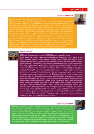 Багш яагаад Эгшиглэн гэдэг нэр авсан тухай:
2004 оны зуны элсэлт их сүр дуулиантай болсон түүхтэй, бүртгүүлэх гэж бүр шөнө
хоносон, хашаа нураасан, сургуулийн дээвэр дээгүүр элсэгчид гүйж байсан тухай ТВ-
ийн сурвалжлага хүртэл гарч байсан үе. Поп Сараа дүүгээ оруулах гээд бүртгүүлж
чадахгүй аргаа бараад надруу ярьсан байдаг, бидний хэдэн нөхөд яг тэр үед Батхуяг
багшийн сонгуулийн сурталчилгаанд дайчлагдан Дорнодод домог болтлоо ажиллаж
байсан үе байгаам, тэгээд тусалчих санаатай Тунгаа эгчтэй арай хийж холбогдоод
багштай ярьж учраа хэлсэн чинь урд хаалгаар миний нэрийг хэлээд ирчих гэж хэлээ л
гэж байна, би Сараад бас утсаар хэлээд за чи Ишцэдэн гэж хүн дээр очоо гэж байна
л гэлээ, тэгсэн Сараа маань багшийн нэрийг Эгшиглэн гээд сонсож, тэгээд хэлж очоод
бөөн инээдэм болсон тухай сонсоод бас Дорнодод байсан маниус хэсэг хөгжилдөөд
авч билээ, Сараа жинхэнэ нэрийг залруулж мэдсэн ч одоог хүртэл Эгшиглэн багш гэсээр
байдаг, ийнхүү багш алдарт поп одоос айхтар ЧАМИН нэр авсан түүхтэй, амьдралд
хөтөлсөн шавь бүрдээ аргагүй эгшиг хөг тааруулсан гавъяат даа багш маань.
Базарсад Баярмаа
бахархал 27
2006 оны банкны ангийн төгсөгч ФА02Б032 кодтой Мөнхбат Анар.
Юуны өмнө ийм сайхан ажил эхлүүлсэн хүмүүстээ баярлалаа гэдгээ хэлэх нь зөв
байх. Багшийн өрөөнд байдаг өөрийн зурагны талаар бичье гэсэн боловч дарга
Төгөлдөр Баатар бичжээ. Тийм болхоор өөр хүний онигоог бичхээр шийдлээ. Манай
курст Сэлэнгийн Гантөмөр гээд залуу байдаг байлаа бид хамтдаа Ишка багшийн дээд
тоон дээр суудаг байлаа. Багш хүүхэд явуулж инээд наргиан хийхдээ их сайн манай
Гантөмөр гадаад үгнүүд хэлэхдээ үнэн тааруу багш байнга гадаад үгнүүд болох
Инфляци,Матриц,Х,У гэх мэтийг цадхаар хэлүүлнэ нөгөөх иксрэг ууграг импляац гээл
явж өгнөө. За тэгээд 30 онооны шалгалт боллоо ороод суулаадаа миний хажууд
Гантөмөр суулаа юм хийдэггүй ээ тэгээд Дарханы Түвшинтөгс гээд тоондоо сайн
залуугаас шипи авч байгаад баригдлаадаа. Багш- Гантөмөр өө чи яах гээл нэгнийгээ
зовоогоод байдымдээ нэг нь өгөх гээл нэг нь авах гээл түрүүнээс хойш түнтэгнэлээ
өөрөө хийчиж болдоггүй юумуу Төөгөө буруу хийсэн бол яана гэсэн чинь нөгөөх
маань багшаа энэ Төөгөө чинь гавал ш дээ л гэжийн. Багш за тэгүүл чи наад гавал
гэдэг үгээ л оросоор хэлчих тэгүүл 81 гаргы гэжийн. Мань хүн бодож бодож “огны
опасно” гэдийн багш бүүр гайхаад юу яахаараа гэсэн чинь яагаавдээ цахилгааны
самбар дээр гавал зураад тэгээд бичцэн байсан ш дээ гээд багшийг болон биднийг
инээлгэж билээ. Эцэст нь хэлэхэд багшынхаа буянд өнөөдөр ХХБ гэх том айлд 2005
оноос ажиллаж байна санхүүгээс 10 хүүхдийн нэр өг гэхэд миний нэрийг өгсөнөөр
амьдралтай минь залгуулжээ баярлалаа багшаа.
Мөнхбат Анар
Ажилдаа мэргэшсэн, тухайн салбар, ажлынхаа асар их, онцгой далд мэдлэг,
туршлагаараа хамт олныхоо болон хэрэглэгчдийнхээ итгэлийг хүлээж, хүлээн
зөвшөөрөгдсөн, байгууллагын гадаад талуудтай хүмүүн-сүлжээг бий болгож
чадсан тийм ажилтнууд (тэднийг “deep smarts” гэж нэрлэдэг) өнөөдөр амжилттай
байгууллагын хамгаалж, хадгалахыг зорьдог, стратегийн ач холбогдолтой, үнэ
цэнэтэй капитал буюу “байгууллагын мэдлэг”-т тооцогддог болсон билээ. Учир нь
тийм капиталыг байгууллага богино хугацаанд, хурдан бий болгож, бас орлуулж
чаддаггүй байна. Манай Ишка багш сургуулийн маань тийм л КАПИТАЛ даа
Дэмчиг Болормаа
 