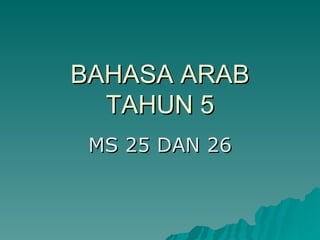 BAHASA ARAB TAHUN 5 MS 25 DAN 26 