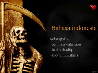 Bahasa indonesia
Kelompok 4 :
-behfi nirwala lubis
-hadin shadiq
-sheyla nurlathifa
 