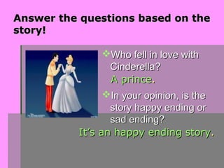 Answer the questions based on theAnswer the questions based on the
story!story!
Who fell in love withWho fell in love wit...