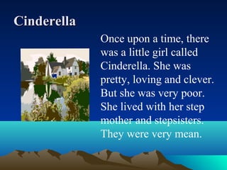 CinderellaCinderella
Once upon a time, there
was a little girl called
Cinderella. She was
pretty, loving and clever.
But s...