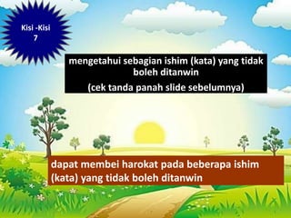 mengetahui sebagian ishim (kata) yang tidak
boleh ditanwin
(cek tanda panah slide sebelumnya)
Kisi -Kisi
7
dapat membei harokat pada beberapa ishim
(kata) yang tidak boleh ditanwin
 
