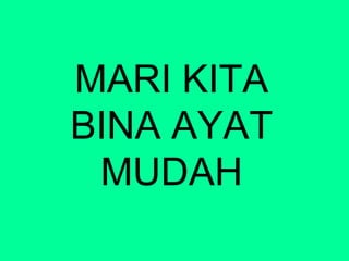 MARI KITA
BINA AYAT
MUDAH
 