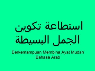 ??????? ?????????
????????? ???????
Berkemampuan Membina Ayat Mudah
Bahasa Arab
 