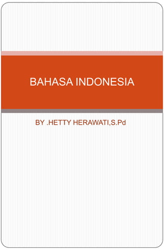 BAHASA INDONESIA


BY .HETTY HERAWATI,S.Pd
 