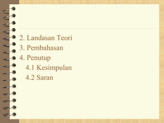 2. Landasan Teori
3. Pembahasan
4. Penutup
  4.1 Kesimpulan
  4.2 Saran
 