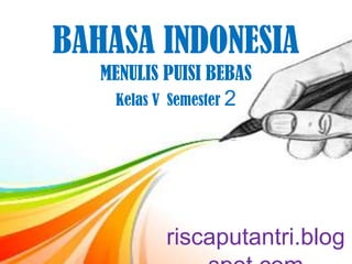 BAHASA INDONESIA
   MENULIS PUISI BEBAS
    Kelas V Semester 2




           riscaputantri.blog
 