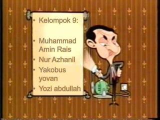 • Kelompok 9:
• Muhammad
Amin Rais
• Nur Azhanil
• Yakobus
yovan
• Yozi abdullah
 