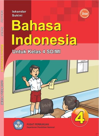 Untuk Kelas 4 SD/MIUntuk Kelas 4 SD/MI
Bahasa
Indonesia
Bahasa
Indonesia
44
Iskandar
Sukini
Iskandar
Sukini
IskandarSukiniIskandarSukiniBahasaIndonesia4BahasaIndonesia4untukKelas4SD/MIuntukKelas4SD/MI
 