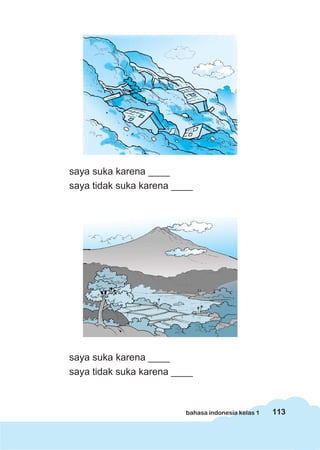 113bahasa indonesia kelas 1
saya suka karena ____
saya tidak suka karena ____
saya suka karena ____
saya tidak suka karena ____
 
