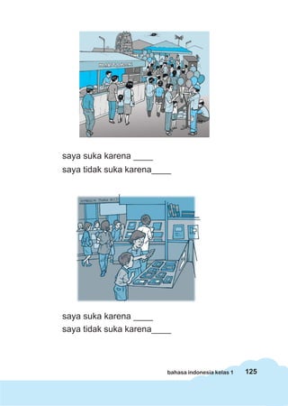 125bahasa indonesia kelas 1
saya suka karena ____
saya tidak suka karena____
saya suka karena ____
saya tidak suka karena____
 