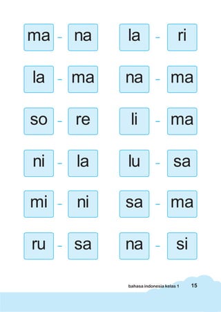 15bahasa indonesia kelas 1
ma na la ri
la ma na ma
so re li ma
ni la lu sa
mi ni sa ma
ru sa na si
 