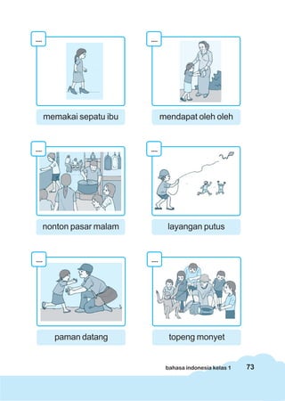 73bahasa indonesia kelas 1
....
memakai sepatu ibu
....
mendapat oleh oleh
....
paman datang
....
topeng monyet
nonton pasar malam
....
layangan putus
....
 
