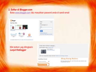 ]
2. Daftar di Blogger.com
Buka www.blogger.com lalu masukkan pasword anda di sandi email
Klik bottom yag dilingkarin
Lanjut Keblogger
 
