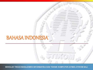 SEKOLAH TINGGI MANAJEMEN INFORMATIKA DAN TEKNIK KOMPUTER (STMIK) STIKOM BALI
BAHASA INDONESIA
 