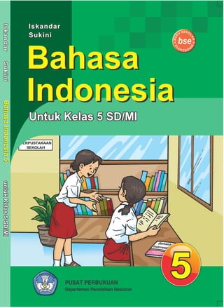 Untuk Kelas 5 SD/MIUntuk Kelas 5 SD/MI
Bahasa
Indonesia
Bahasa
Indonesia
55
Iskandar
Sukini
Iskandar
Sukini
IskandarSukiniIskandarSukiniBahasaIndonesia5BahasaIndonesia5untukKelas5SD/MIuntukKelas5SD/MI
 