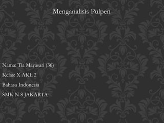 Menganalisis Pulpen
Nama: Tia Mayasari (36)
Kelas: X AKL 2
Bahasa Indonesia
SMK N 8 JAKARTA
 