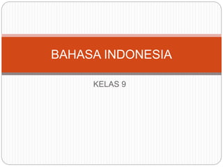 KELAS 9
BAHASA INDONESIA
 