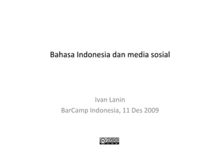 Bahasa Indonesia dan media sosial Ivan Lanin BarCamp Indonesia, 11 Des 2009 