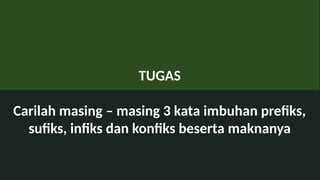 TUGAS
Carilah masing C masing 3 kata imbuhan prefiks,
sufiks, infiks dan konfiks beserta maknanya
 