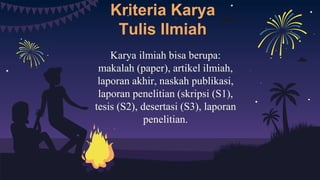 Kriteria Karya
Tulis Ilmiah
Karya ilmiah bisa berupa:
makalah (paper), artikel ilmiah,
laporan akhir, naskah publikasi,
laporan penelitian (skripsi (S1),
tesis (S2), desertasi (S3), laporan
penelitian.
 
