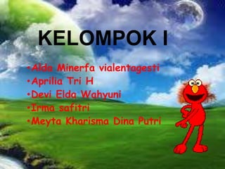 KELOMPOK I
•Alda Minerfa vialentagesti
•Aprilia Tri H
•Devi Elda Wahyuni
•Irma safitri
•Meyta Kharisma Dina Putri
 