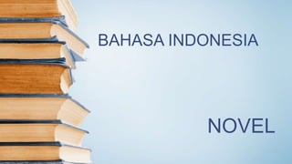 BAHASA INDONESIA
NOVEL
 
