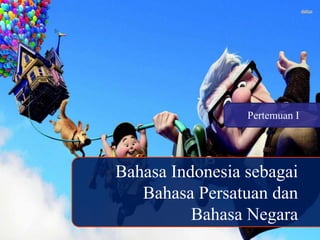 Bahasa Indonesia sebagai
Bahasa Persatuan dan
Bahasa Negara
Pertemuan I
 