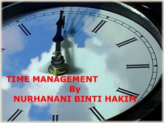 TIME MANAGEMENT
          By
 NURHANANI BINTI HAKIM
 