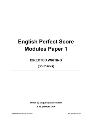 Credited by SirMarzuqi M.Salleh BSc. (hons) Ed USM
English Perfect Score
Modules Paper 1
DIRECTED WRITING
(35 marks)
Written by: CikguMarzuqiMohdSalleh
B.Sc. (hons) Ed USM
 