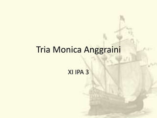 Tria Monica Anggraini 
XI IPA 3 
 