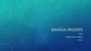 BAHASA INGGRIS
OLEH:
WINDA SURYA SABRINA
XII IIS 1
 