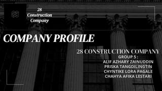 GROUP 5 :
ALIF AZHARY ZAINUDDIN
PRISKA TANGDILINGTIN
CHYNTIKE LORA PAGALE
CHAHYA AFIKA LESTARI
COMPANY PROFILE
28 CONSTRUCTION COMPANY
28
Construction
Company
 