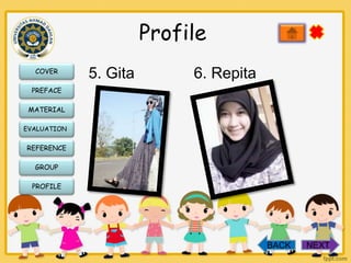 Profile
COVER

5. Gita

6. Repita

PREFACE
MATERIAL
EVALUATION

REFERENCE
GROUP
PROFILE

BACK

NEXT

 