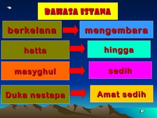 Bahasa istana

berkelana      mengembara

   hatta          hingga

 masyghul          sedih


Duka nestapa     Amat sedih
 