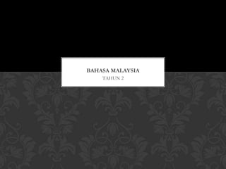 BAHASA MALAYSIA
TAHUN 2

 