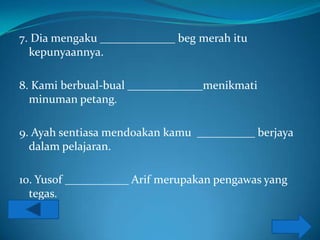7. Dia mengaku _____________ beg merah itu
  kepunyaannya.

8. Kami berbual-bual _____________menikmati
  minuman petang.

9. Ayah sentiasa mendoakan kamu __________ berjaya
  dalam pelajaran.

10. Yusof ___________ Arif merupakan pengawas yang
  tegas.
 