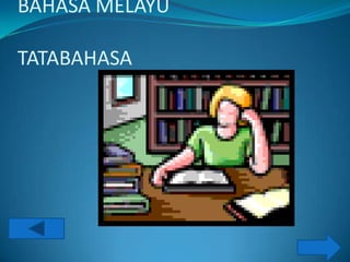 BAHASA MELAYU

TATABAHASA
 