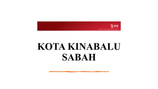 KOTA KINABALU
SABAH
 