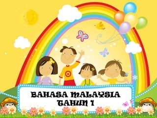 BAHASA MALAYSIA
    TAHUN 1
 