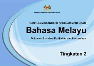 i
Bahasa Melayu
Tingkatan 2
Dokumen Standard Kurikulum dan Pentaksiran
KURIKULUM STANDARD SEKOLAH MENENGAH
 