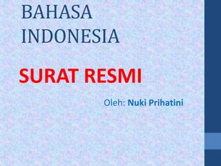 BAHASA
INDONESIA
SURAT RESMI
       Oleh: Nuki Prihatini
 