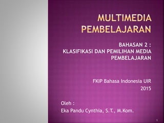 FKIP Bahasa Indonesia UIR
2015
Oleh :
Eka Pandu Cynthia, S.T., M.Kom.
1
 