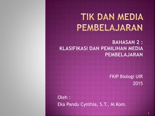 FKIP Biologi UIR
2015
Oleh :
Eka Pandu Cynthia, S.T., M.Kom.
1
 