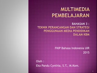FKIP Bahasa Indonesia UIR
2015
Oleh :
Eka Pandu Cynthia, S.T., M.Kom.
1
 